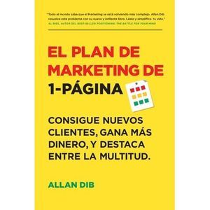 El Plan de Marketing de 1-Página: Consigue Nuevos Clientes, Gana Más Dinero, Y D